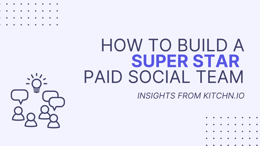 building a super star paid social team: Kitchn.io guide