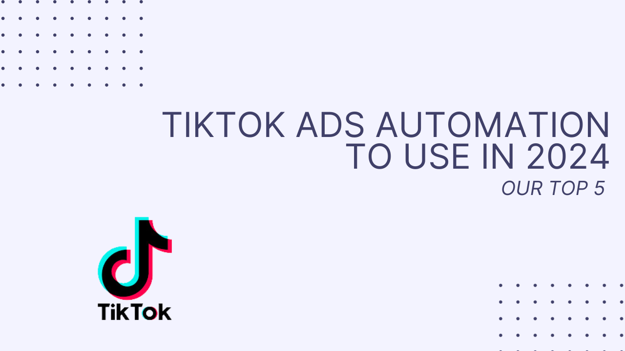 TikTok ad automation to use in 2024: Our Top 5